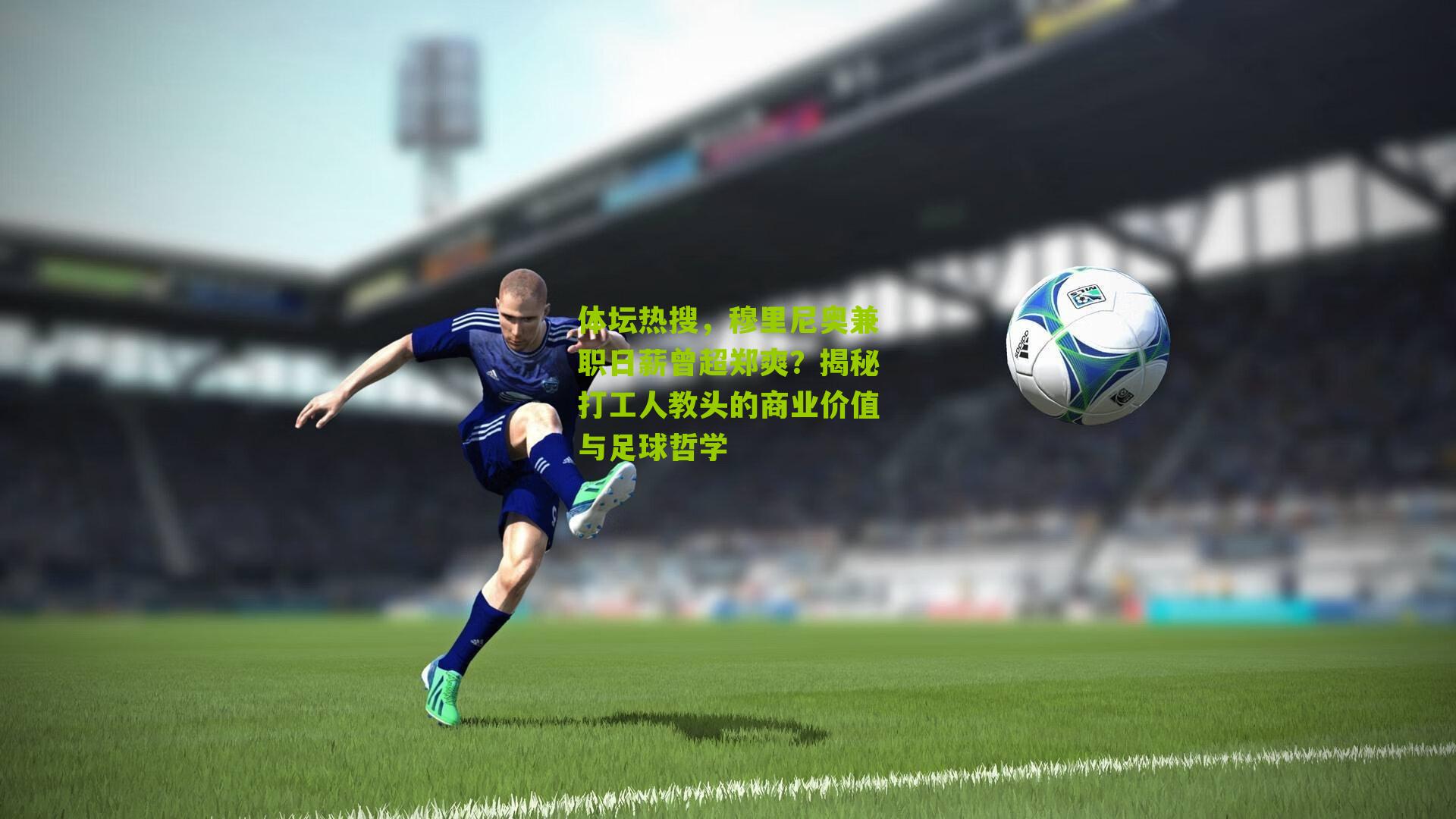 体坛热搜，穆里尼奥兼职日薪曾超郑爽？揭秘打工人教头的商业价值与足球哲学