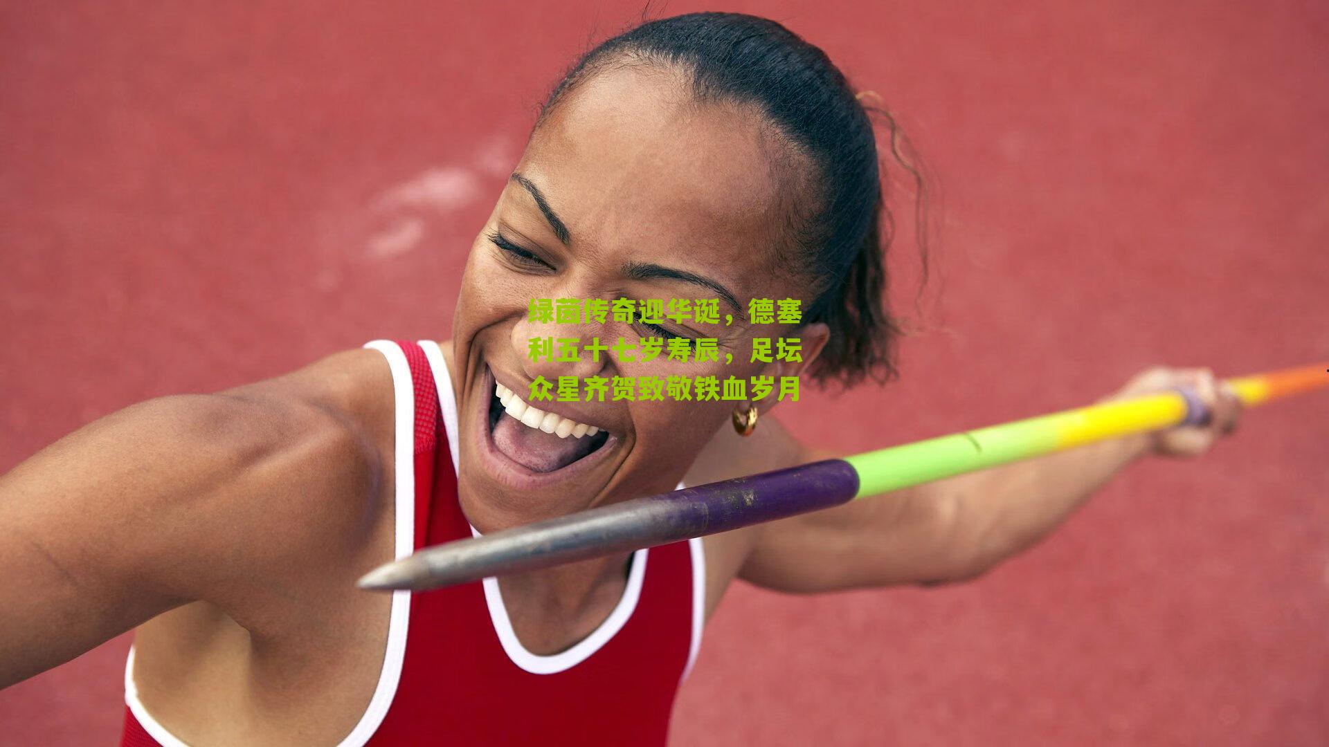 绿茵传奇迎华诞，德塞利五十七岁寿辰，足坛众星齐贺致敬铁血岁月