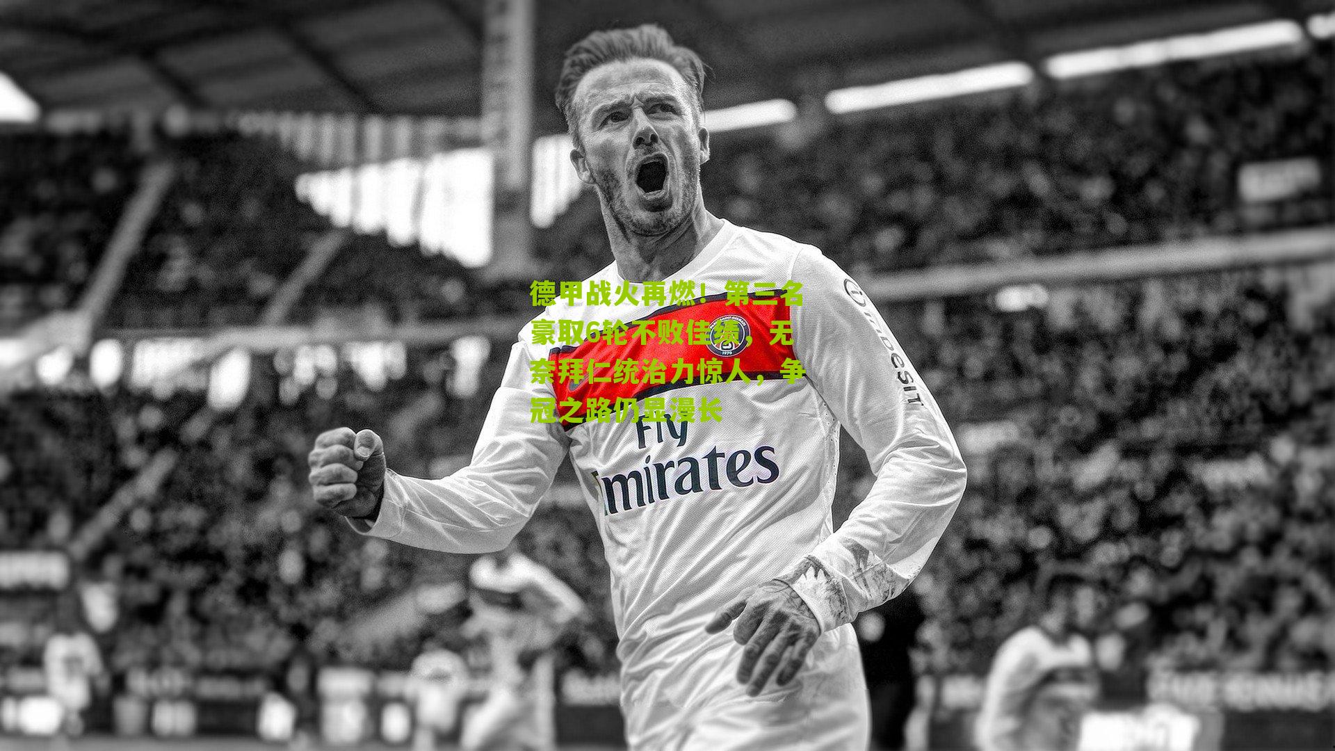 德甲战火再燃！第三名豪取6轮不败佳绩，无奈拜仁统治力惊人，争冠之路仍显漫长